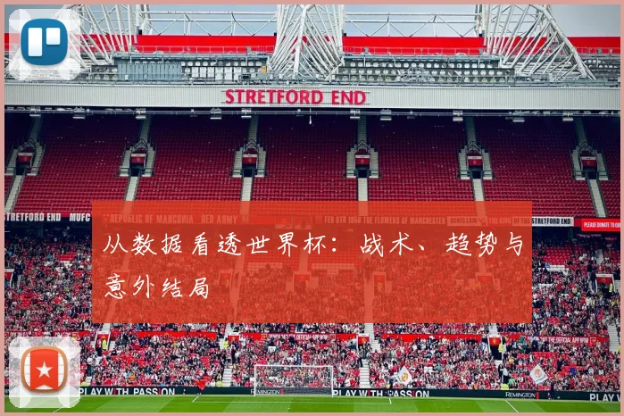 从数据看透世界杯：战术、趋势与意外结局