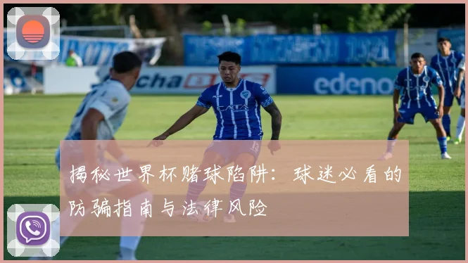 揭秘世界杯赌球陷阱:球迷必看的防骗指南与法律风险