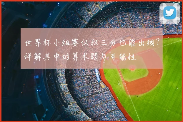 世界杯小组赛仅积三分也能出线?详解其中的算术题与可能性